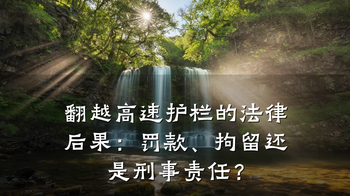 翻越高速护栏的法律后果:罚款、拘留还是刑事责任?