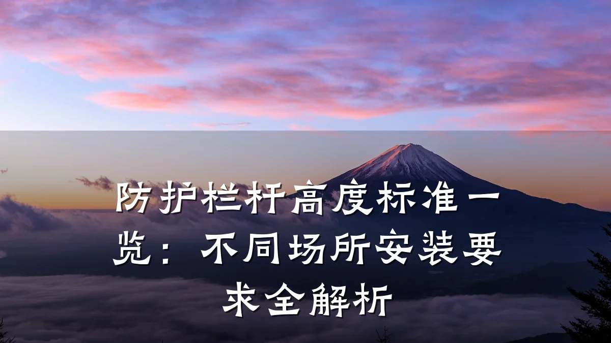 防护栏杆高度标准一览：不同场所安装要求全解析