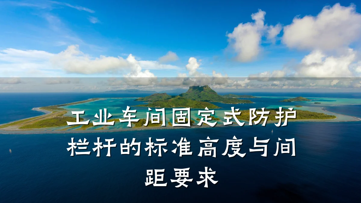工业车间固定式防护栏杆的标准高度与间距要求