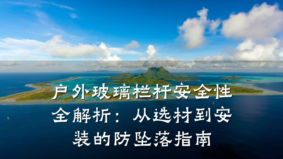 户外玻璃栏杆安全性全解析:从选材到安装的防坠落指南