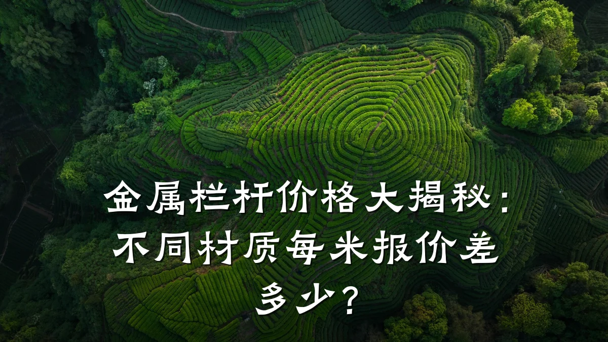金属栏杆价格大揭秘：不同材质每米报价差多少？