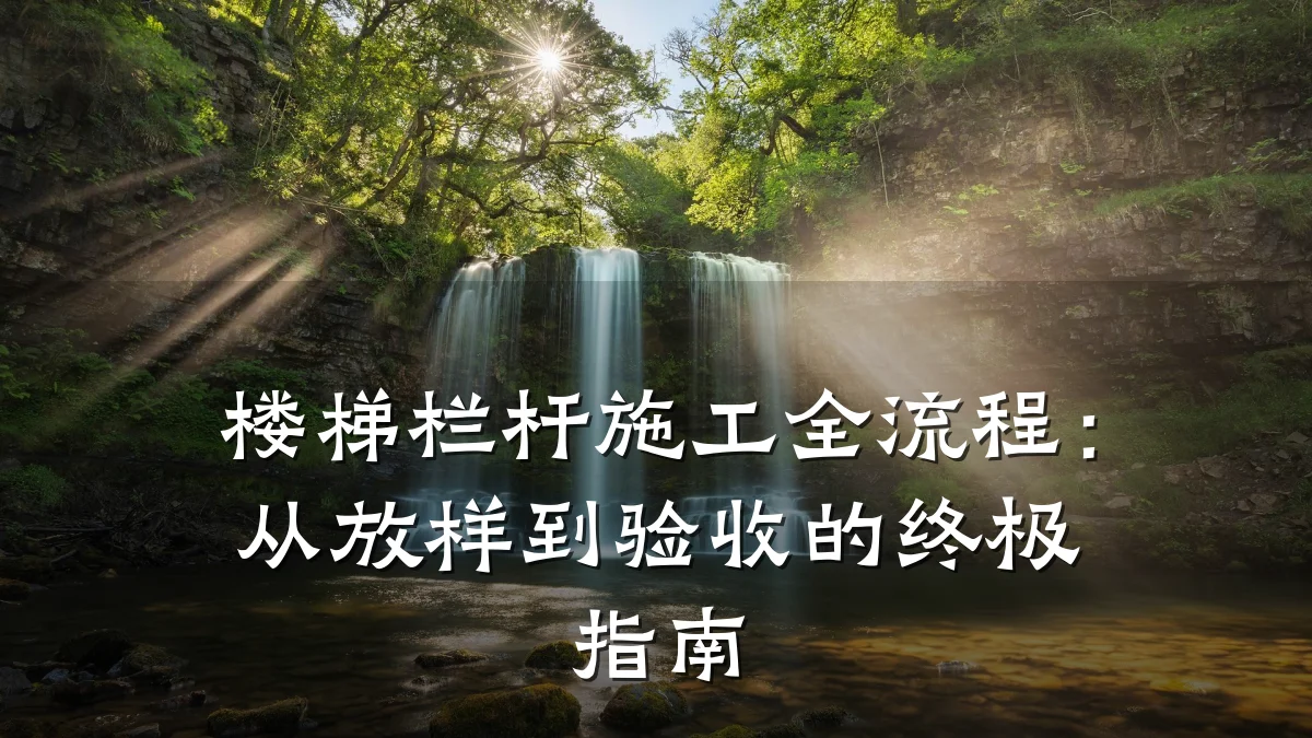 楼梯栏杆施工全流程:从放样到验收的终极指南