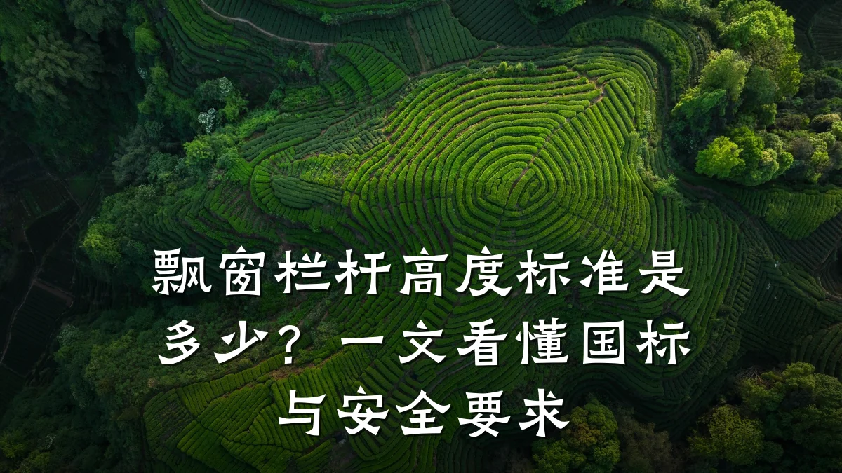 飘窗栏杆高度标准是多少?一文看懂国标与安全要求