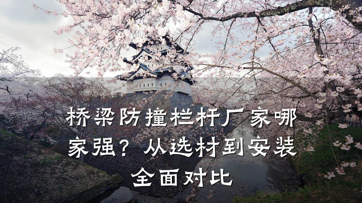 桥梁防撞栏杆厂家哪家强?从选材到安装全面对比