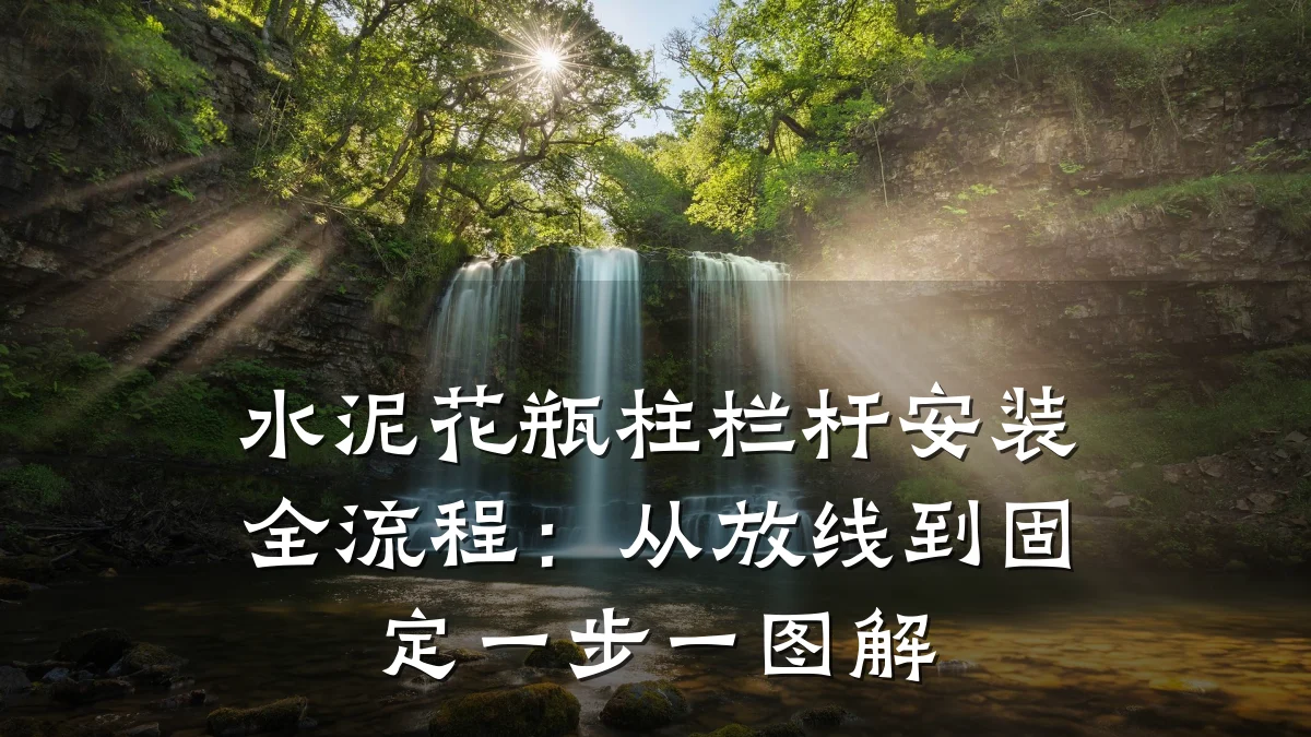 水泥花瓶柱栏杆安装全流程:从放线到固定一步一图解