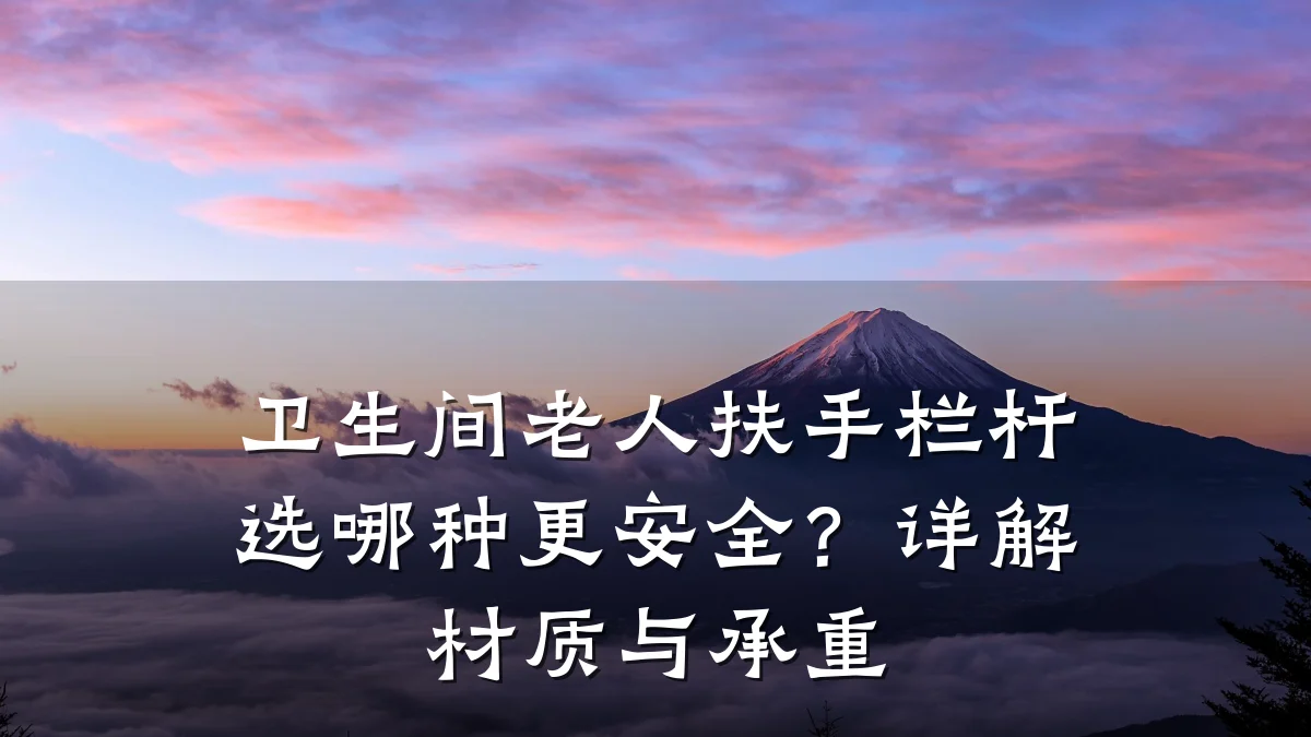 卫生间老人扶手栏杆选哪种更安全?详解材质与承重