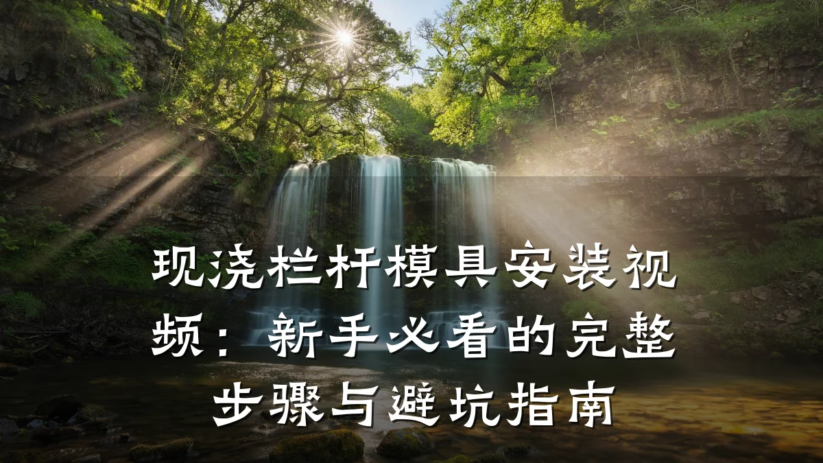 现浇栏杆模具安装视频:新手必看的完整步骤与避坑指南