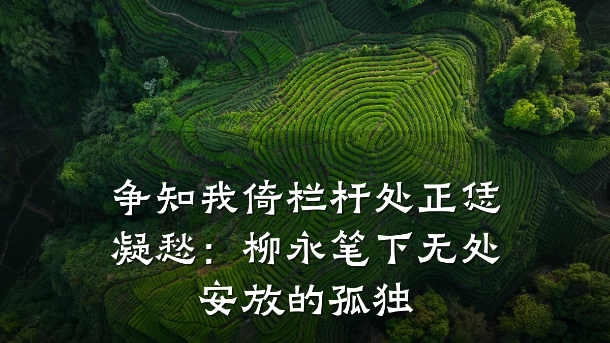 争知我倚栏杆处正恁凝愁:柳永笔下无处安放的孤独