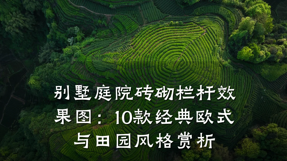 别墅庭院砖砌栏杆效果图:10款经典欧式与田园风格赏析