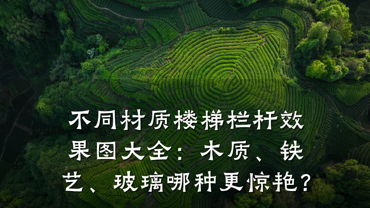 不同材质楼梯栏杆效果图大全:木质、铁艺、玻璃哪种更惊艳?