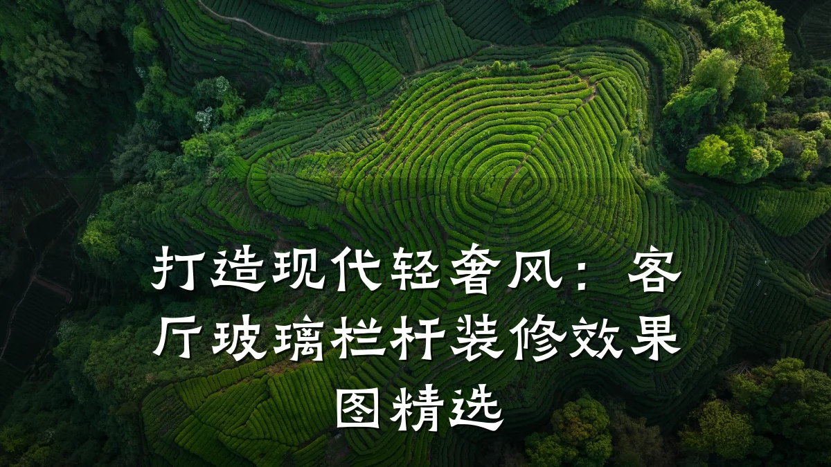 打造现代轻奢风：客厅玻璃栏杆装修效果图精选