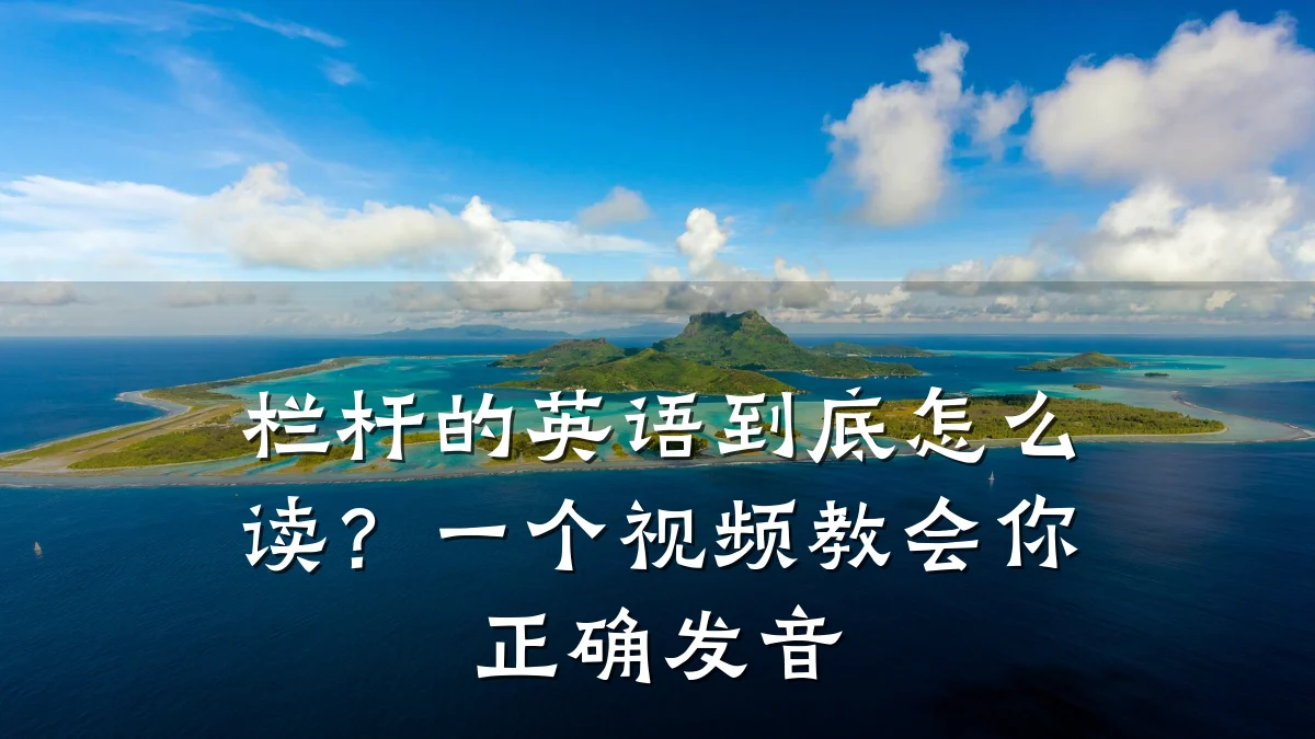 栏杆的英语到底怎么读?一个视频教会你正确发音