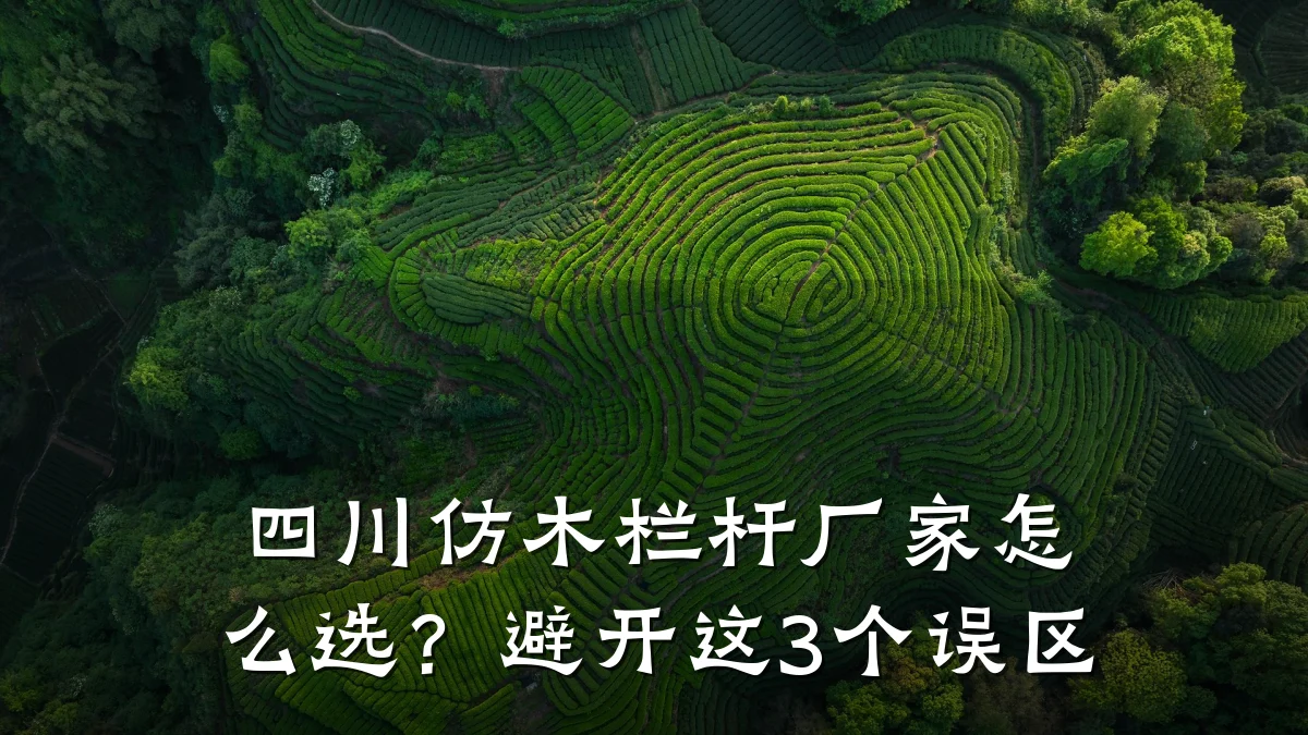 四川仿木栏杆厂家怎么选?避开这3个误区