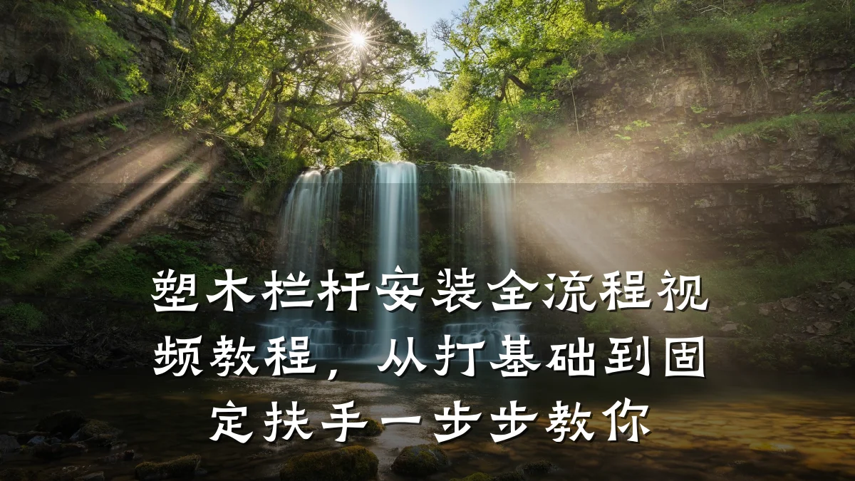 塑木栏杆安装全流程视频教程,从打基础到固定扶手一步步教你