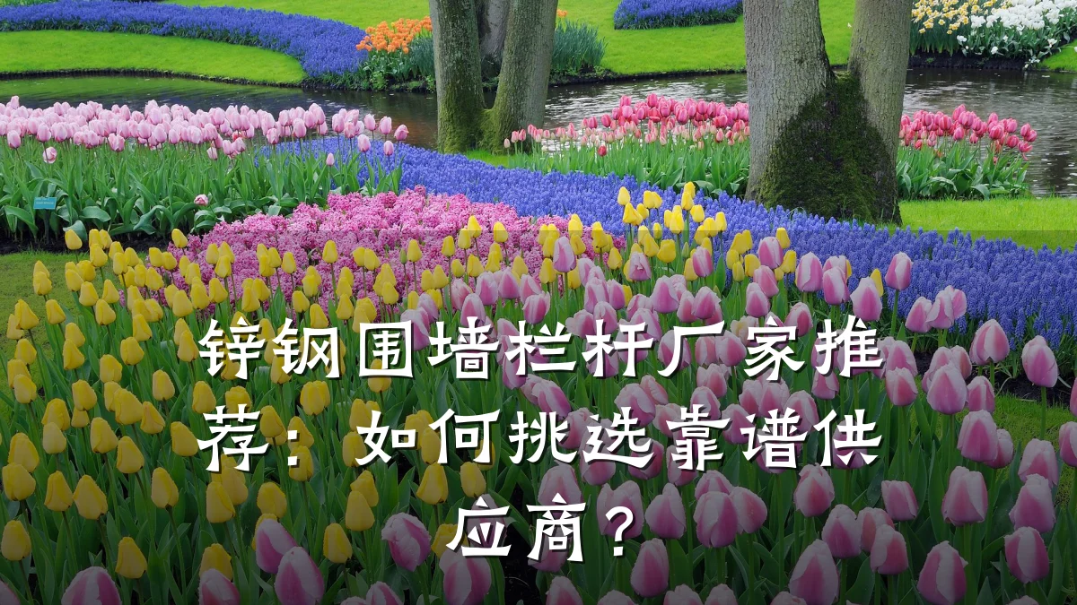 锌钢围墙栏杆厂家推荐:如何挑选靠谱供应商?
