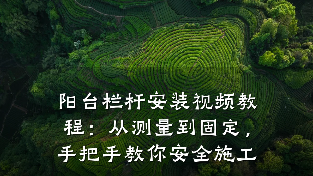 阳台栏杆安装视频教程:从测量到固定,手把手教你安全施工