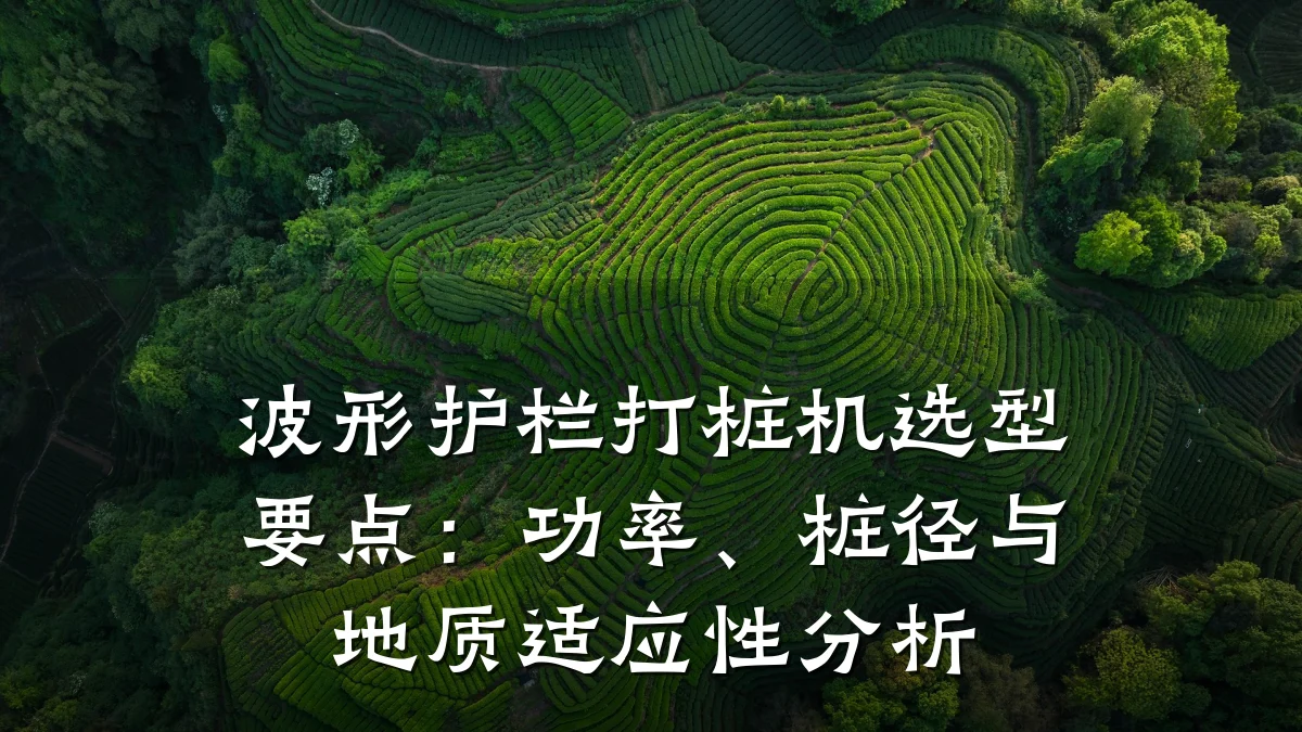 波形护栏打桩机选型要点:功率、桩径与地质适应性分析