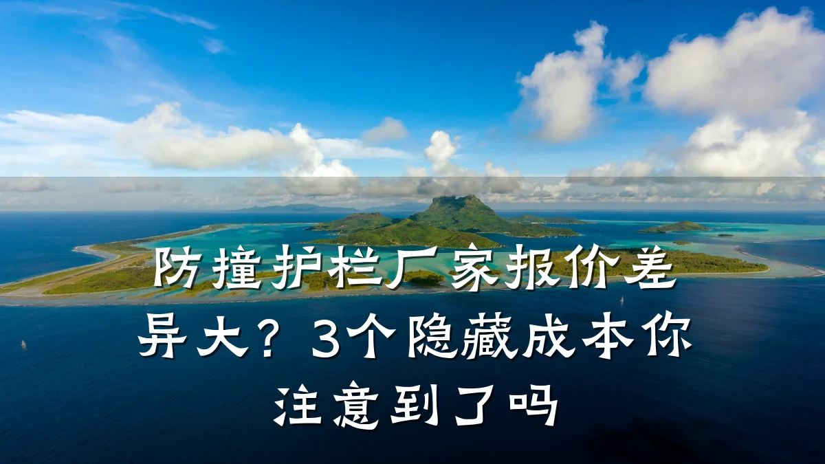 防撞护栏厂家报价差异大?3个隐藏成本你注意到了吗
