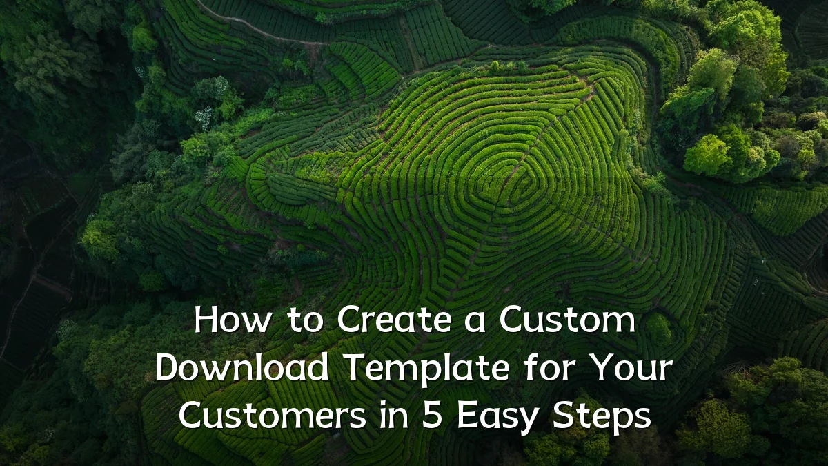 How to Create a Custom Download Template for Your Customers in 5 Easy Steps