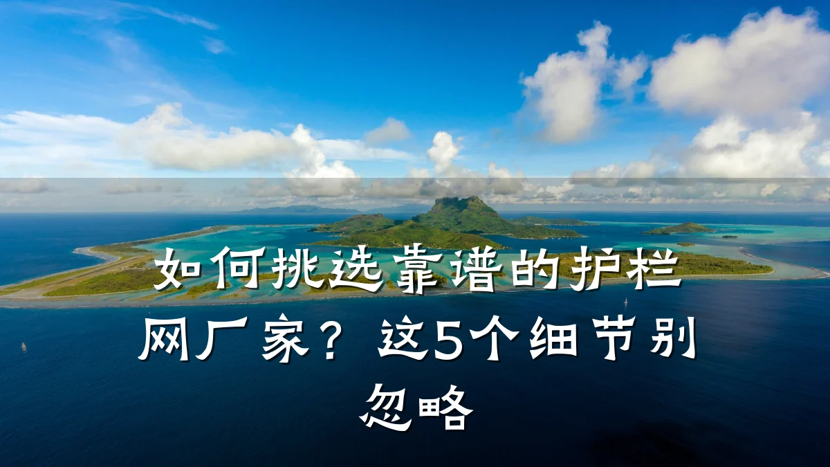 如何挑选靠谱的护栏网厂家?这5个细节别忽略