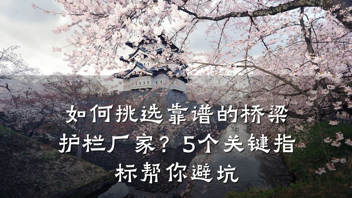 如何挑选靠谱的桥梁护栏厂家?5个关键指标帮你避坑