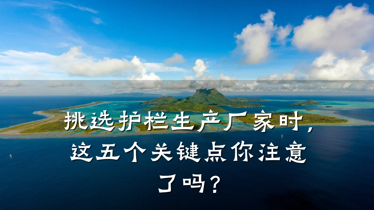 挑选护栏生产厂家时,这五个关键点你注意了吗?