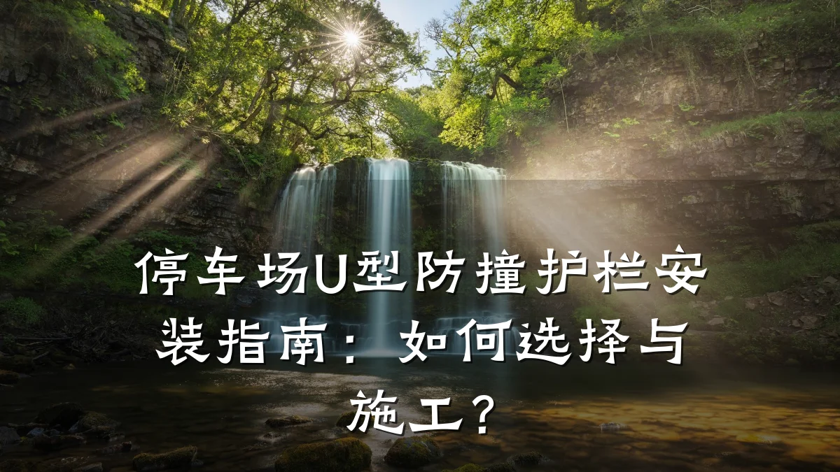 停车场U型防撞护栏安装指南:如何选择与施工?