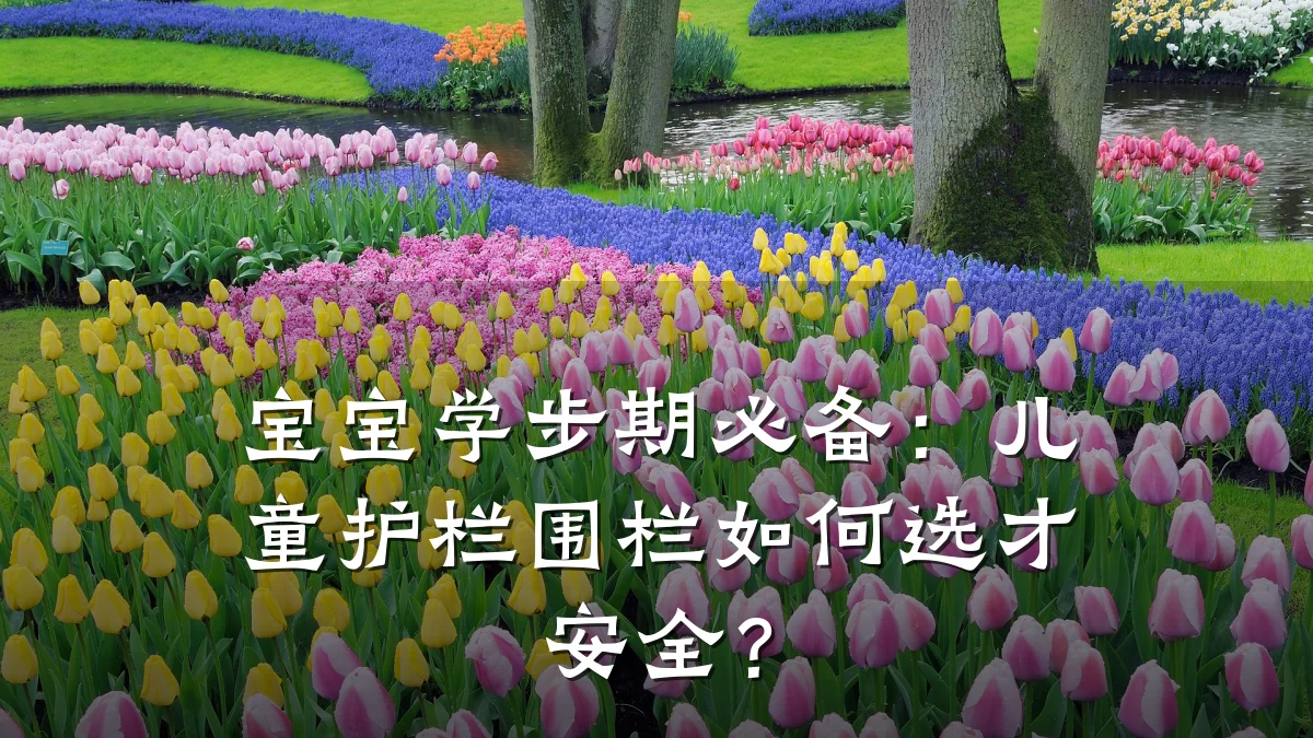 宝宝学步期必备:儿童护栏围栏如何选才安全?