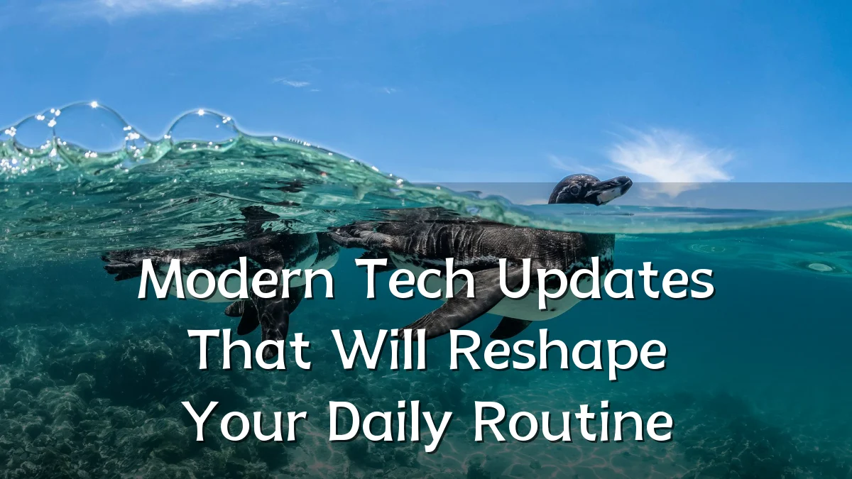Modern Tech Updates That Will Reshape Your Daily Routine