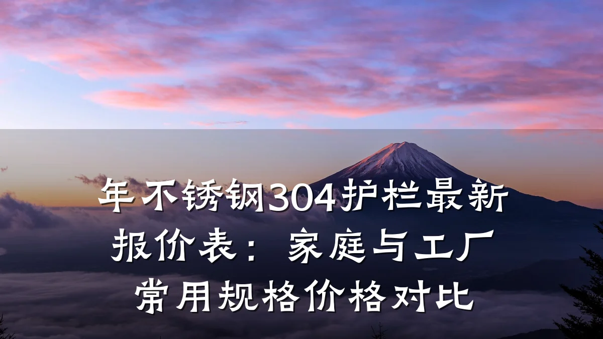 年不锈钢304护栏最新报价表：家庭与工厂常用规格价格对比
