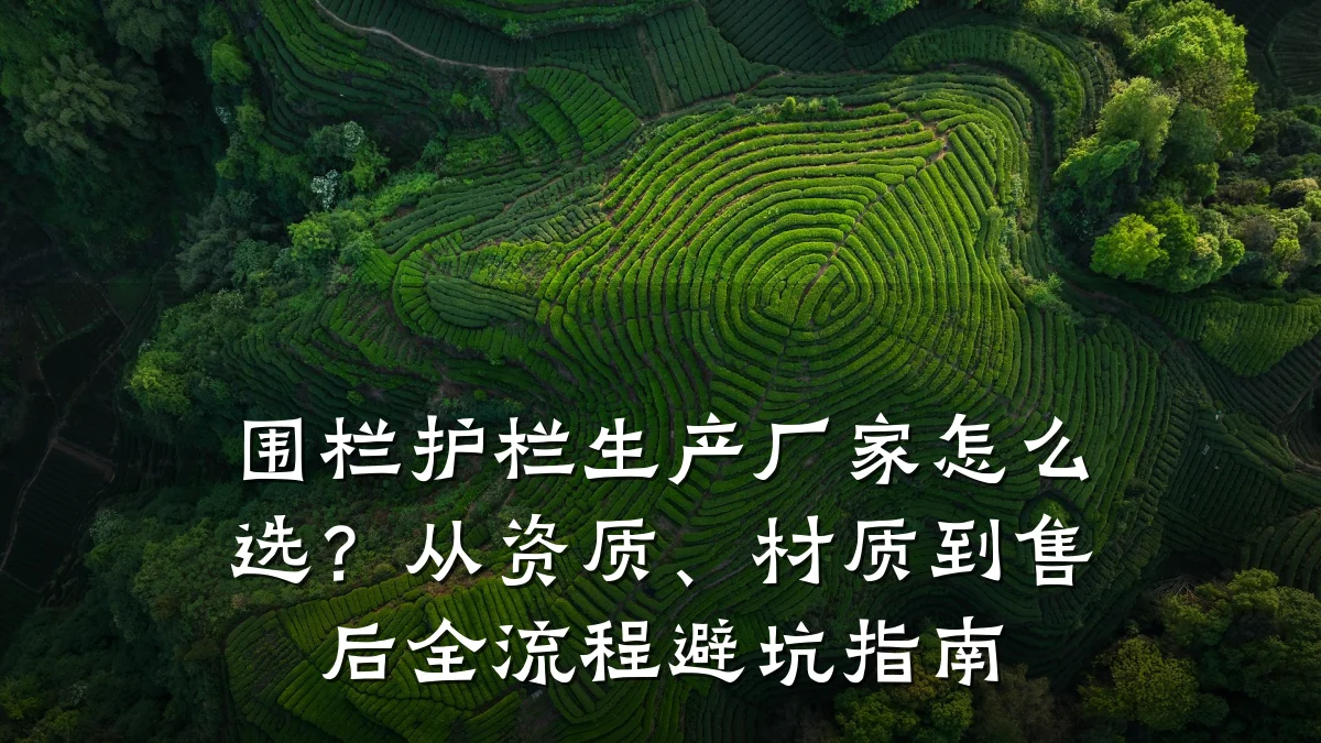 围栏护栏生产厂家怎么选?从资质、材质到售后全流程避坑指南