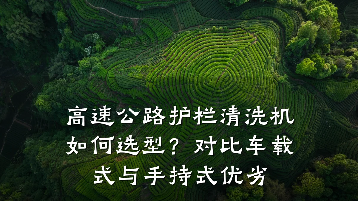 高速公路护栏清洗机如何选型？对比车载式与手持式优劣