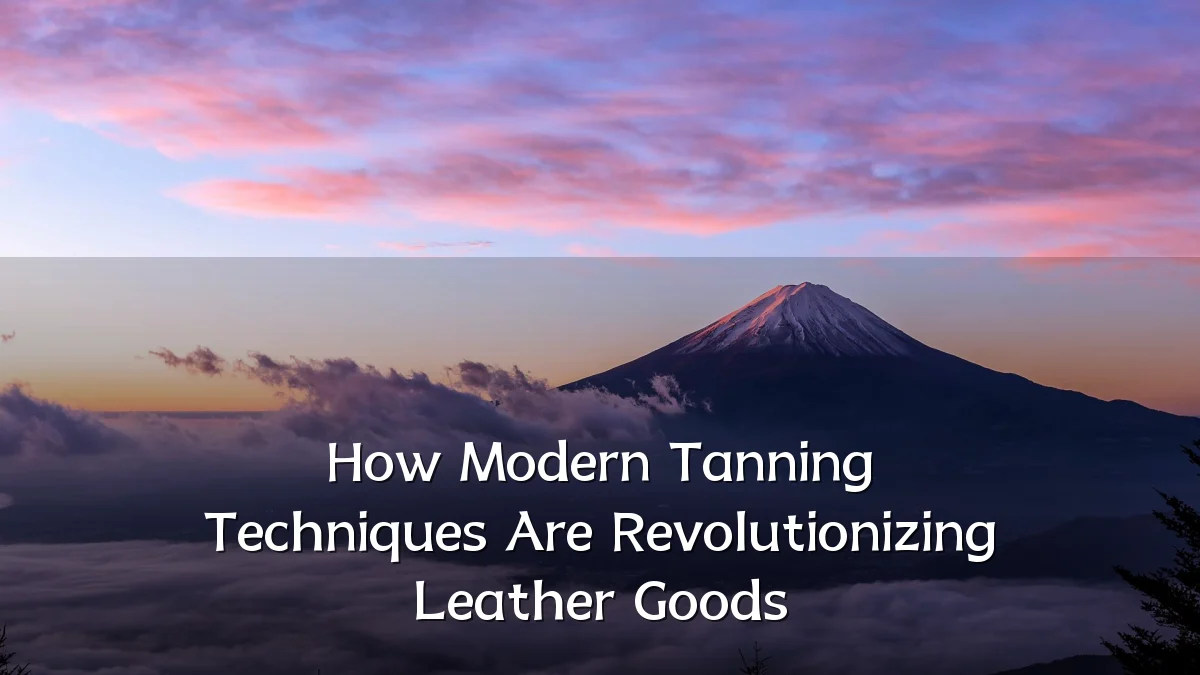 How Modern Tanning Techniques Are Revolutionizing Leather Goods