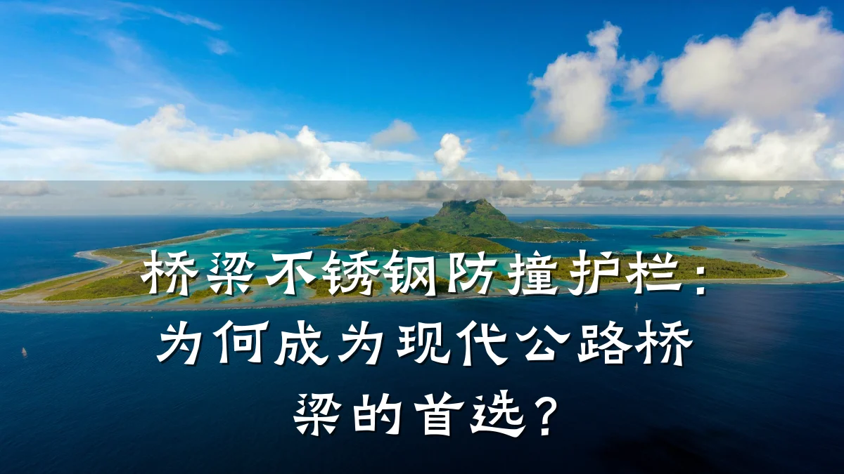 桥梁不锈钢防撞护栏:为何成为现代公路桥梁的首选?