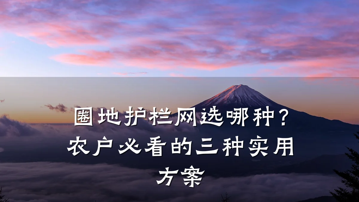 圈地护栏网选哪种?农户必看的三种实用方案