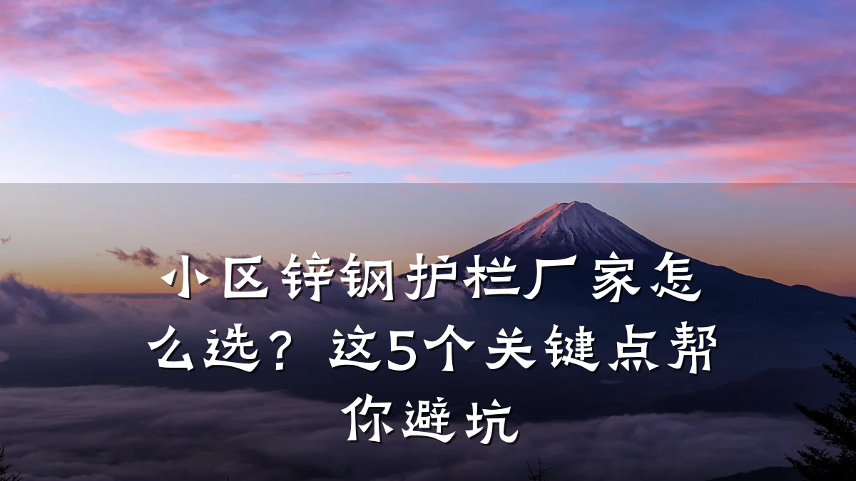 小区锌钢护栏厂家怎么选？这5个关键点帮你避坑