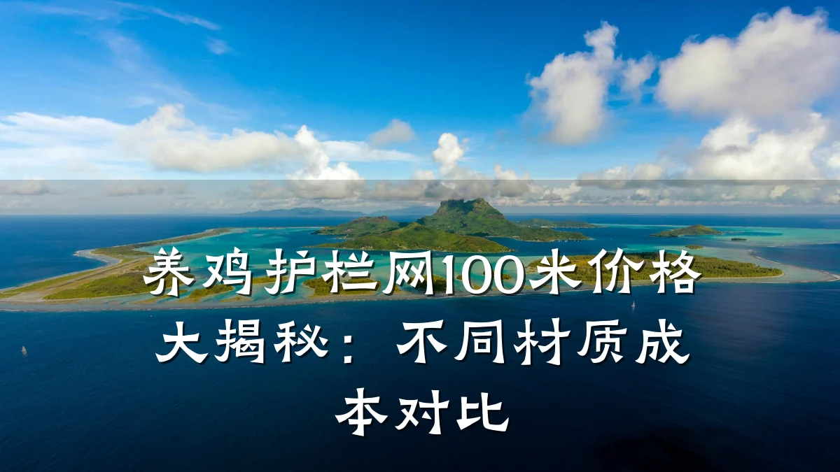 养鸡护栏网100米价格大揭秘:不同材质成本对比