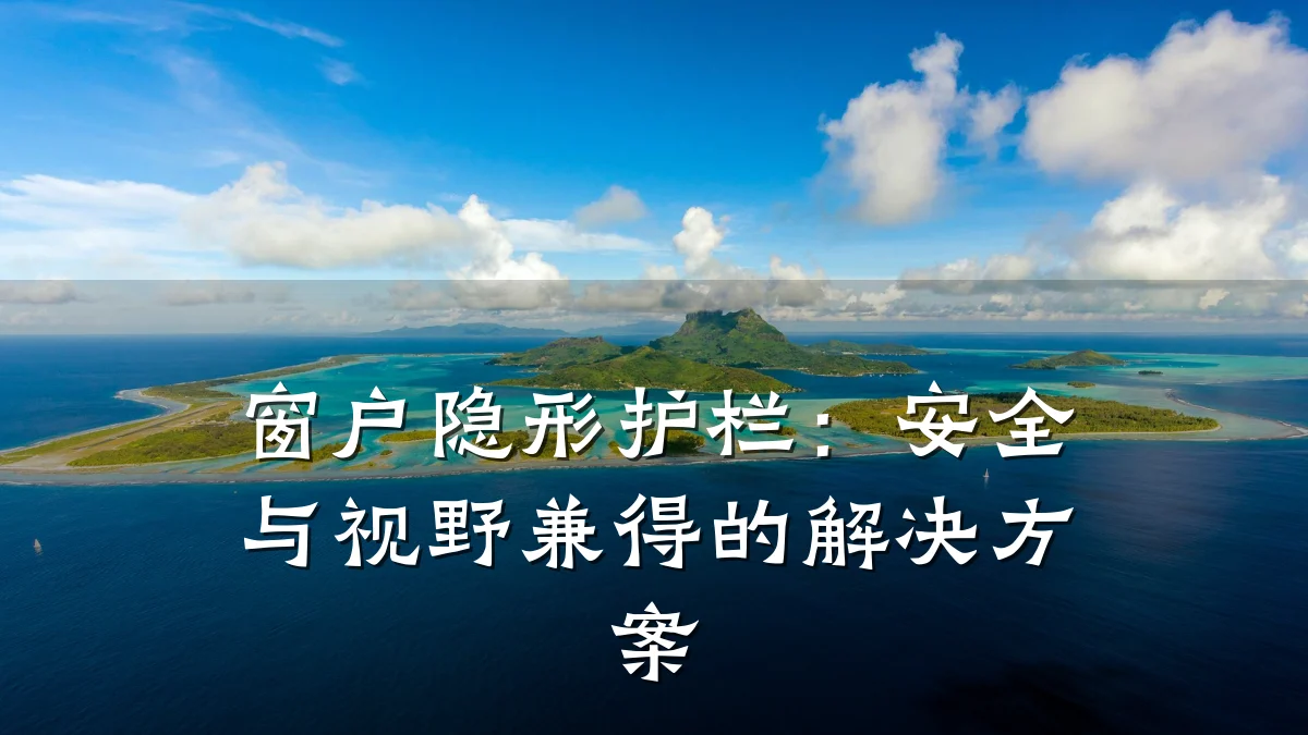 窗户隐形护栏：安全与视野兼得的解决方案