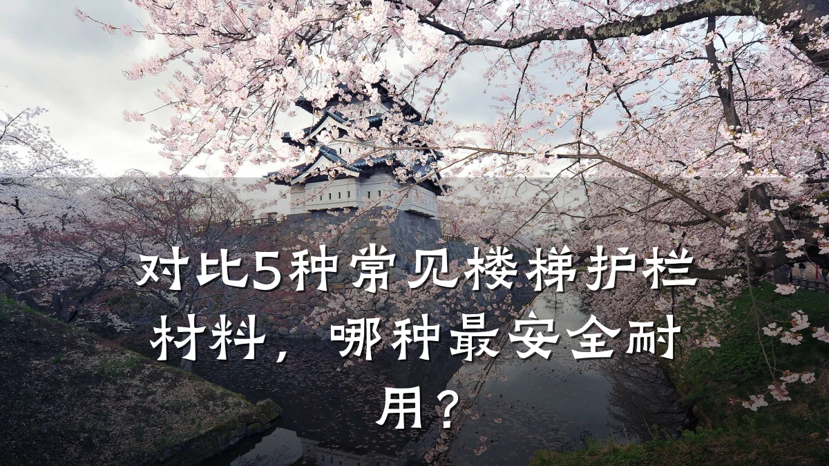 对比5种常见楼梯护栏材料,哪种最安全耐用?