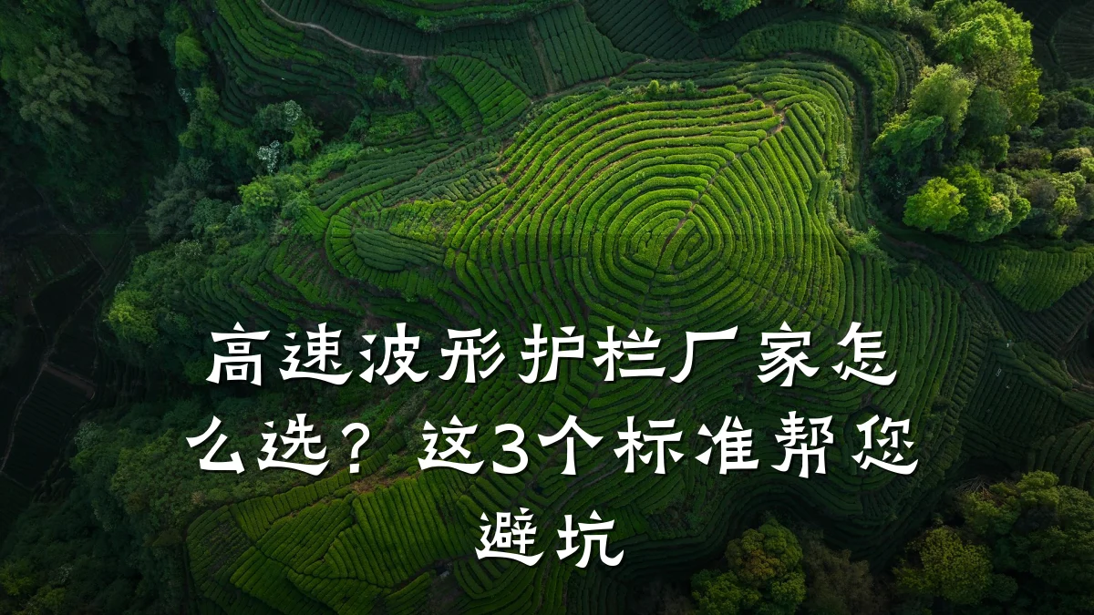 高速波形护栏厂家怎么选？这3个标准帮您避坑