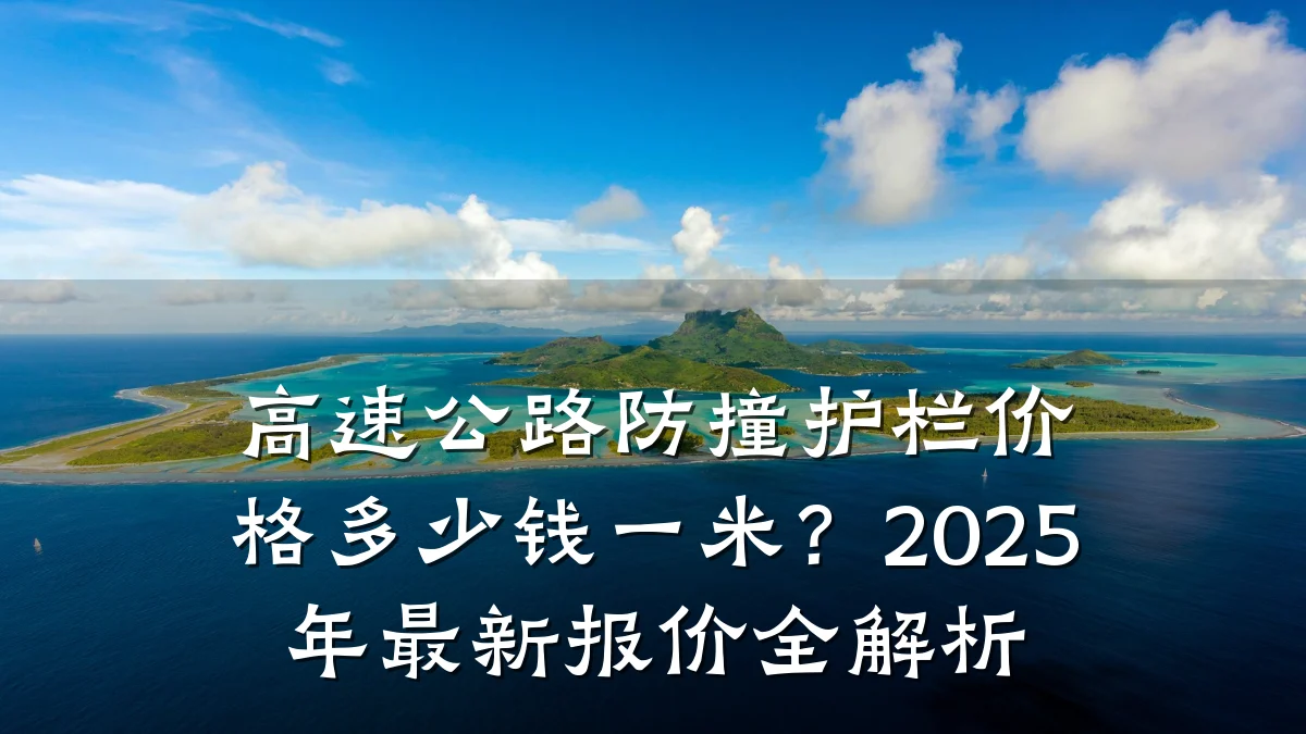 高速公路防撞护栏价格多少钱一米?2025年最新报价全解析