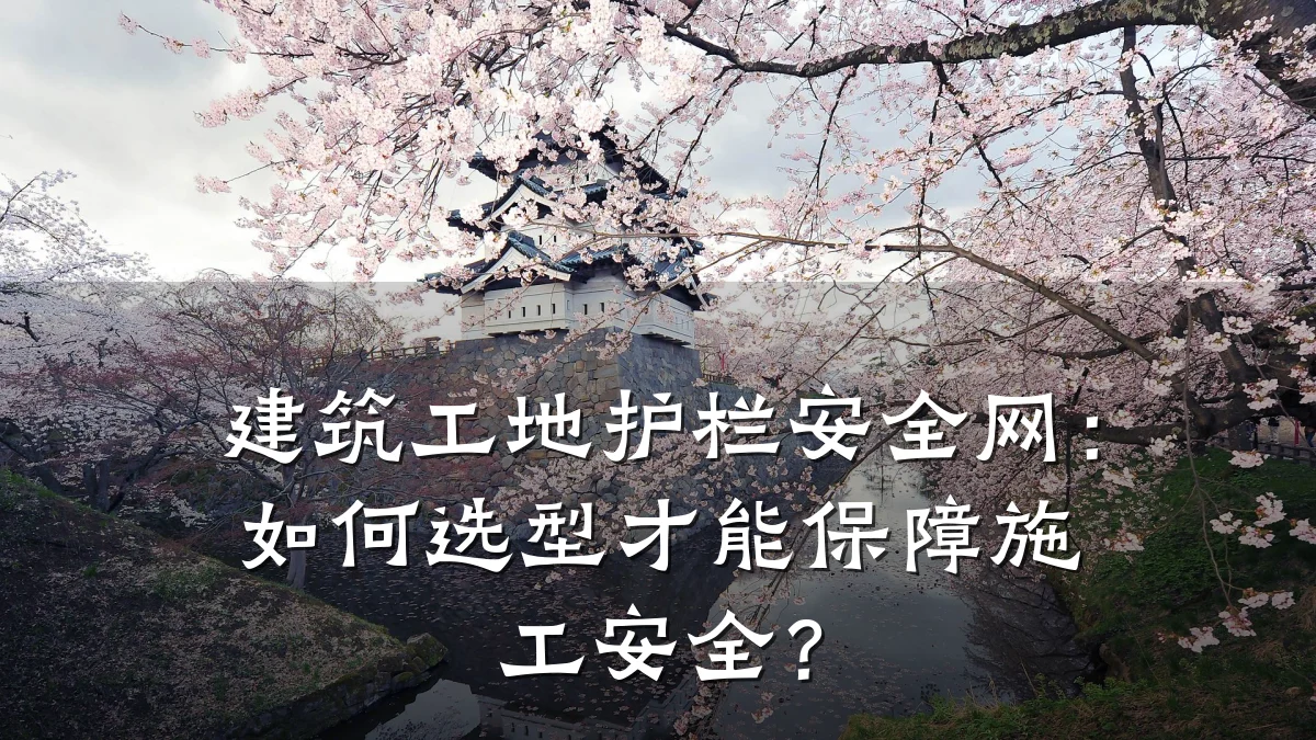 建筑工地护栏安全网：如何选型才能保障施工安全？