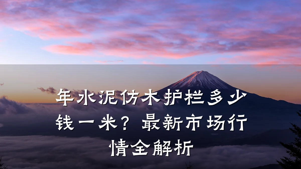 年水泥仿木护栏多少钱一米?最新市场行情全解析