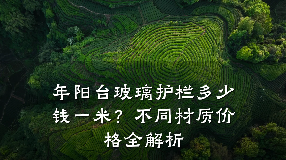 年阳台玻璃护栏多少钱一米?不同材质价格全解析