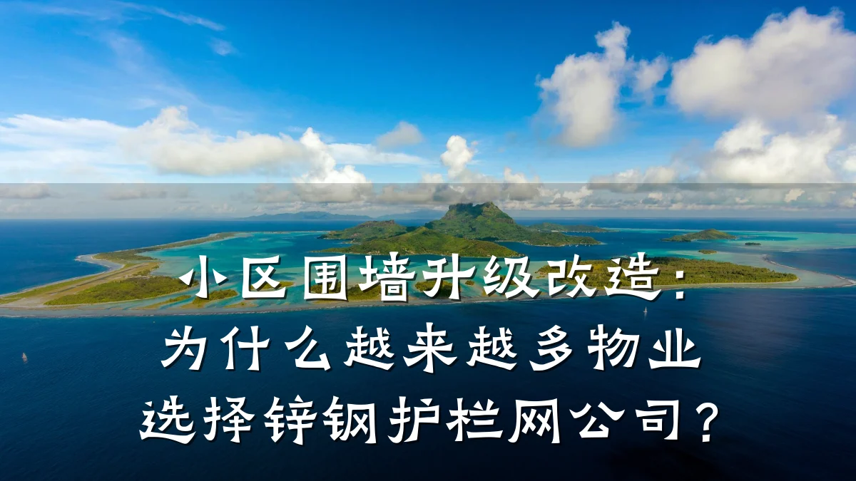 小区围墙升级改造:为什么越来越多物业选择锌钢护栏网公司?